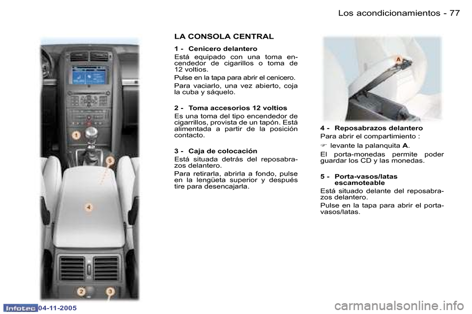 Peugeot 407 C 2005.5  Manual del propietario (in Spanish) �L�o�s� �a�c�o�n�d�i�c�i�o�n�a�m�i�e�n�t�o�s�7�6 �-
�0�4�-�1�1�-�2�0�0�5
�7�7�L�o�s� �a�c�o�n�d�i�c�i�o�n�a�m�i�e�n�t�o�s�-
�0�4�-�1�1�-�2�0�0�5
�4� �-�  �R�e�p�o�s�a�b�r�a�z�o�s� �d�e�l�a�n�t�e�r�o 
