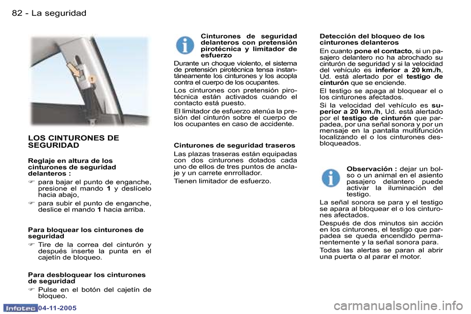 Peugeot 407 C 2005.5  Manual del propietario (in Spanish) �L�a� �s�e�g�u�r�i�d�a�d�8�2 �-
�0�4�-�1�1�-�2�0�0�5
�8�3�L�a� �s�e�g�u�r�i�d�a�d�-
�0�4�-�1�1�-�2�0�0�5
�L�O�S� �C�I�N�T�U�R�O�N�E�S� �D�E�  
�S�E�G�U�R�I�D�A�D
�R�e�g�l�a�j�e� �e�n� �a�l�t�u�r�a� �d