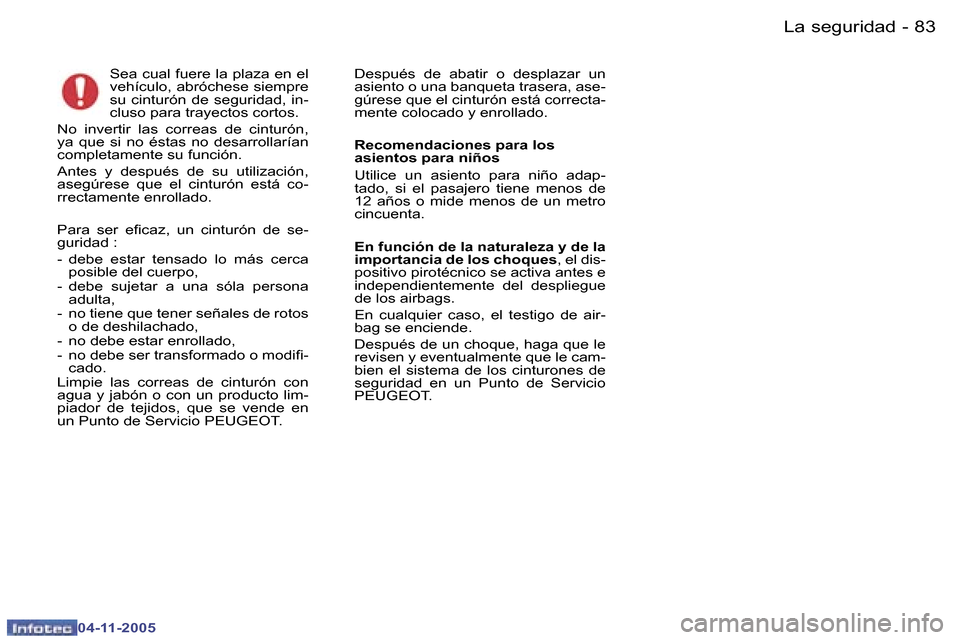 Peugeot 407 C 2005.5  Manual del propietario (in Spanish) �L�a� �s�e�g�u�r�i�d�a�d�8�2 �-
�0�4�-�1�1�-�2�0�0�5
�8�3�L�a� �s�e�g�u�r�i�d�a�d�-
�0�4�-�1�1�-�2�0�0�5
�S�e�a� �c�u�a�l� �f�u�e�r�e� �l�a� �p�l�a�z�a� �e�n� �e�l�  
�v�e�h�í�c�u�l�o�,� �a�b�r�ó�c�