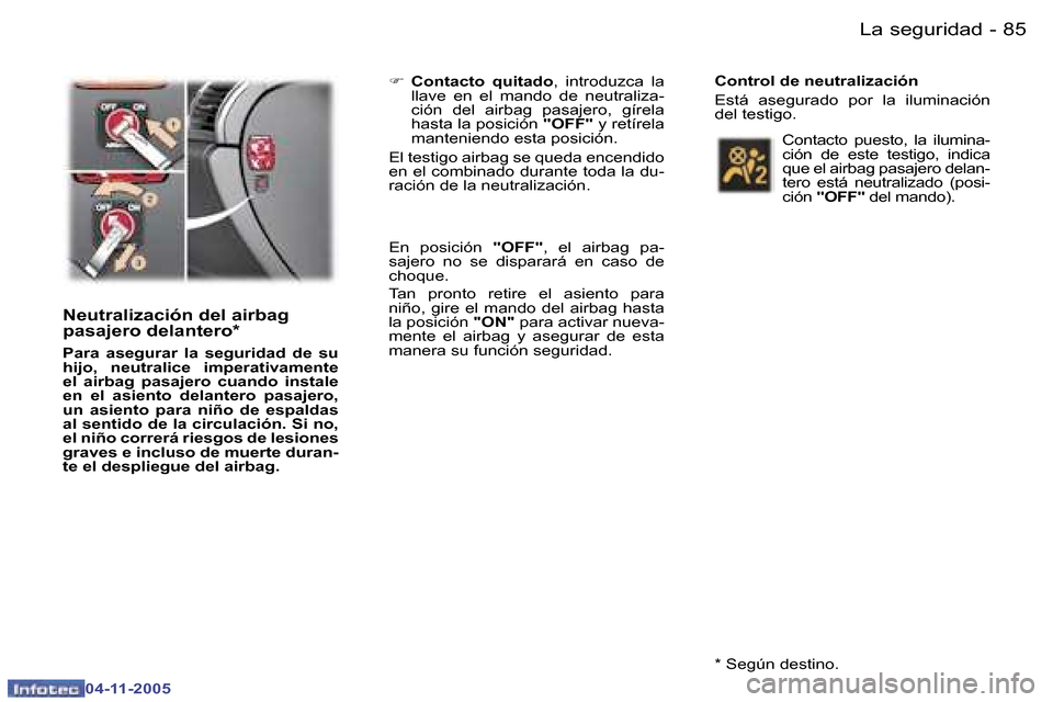 Peugeot 407 C 2005.5  Manual del propietario (in Spanish) �L�a� �s�e�g�u�r�i�d�a�d�8�4 �-
�0�4�-�1�1�-�2�0�0�5
�8�5�L�a� �s�e�g�u�r�i�d�a�d�-
�0�4�-�1�1�-�2�0�0�5
�N�e�u�t�r�a�l�i�z�a�c�i�ó�n� �d�e�l� �a�i�r�b�a�g�  
�p�a�s�a�j�e�r�o� �d�e�l�a�n�t�e�r�o�*
�