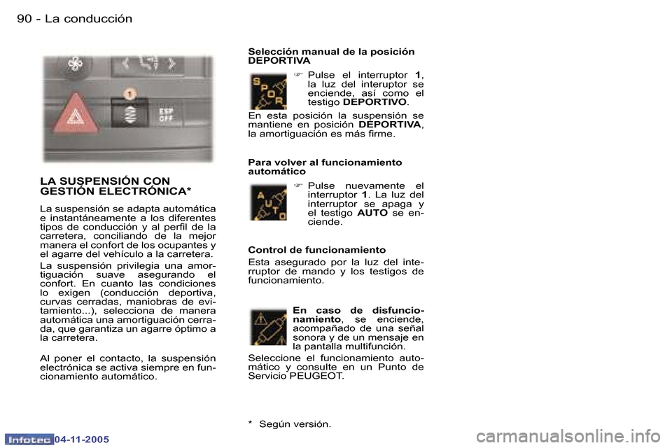 Peugeot 407 C 2005.5  Manual del propietario (in Spanish) �9�0 �-
�0�4�-�1�1�-�2�0�0�5
�9�1
�-
�0�4�-�1�1�-�2�0�0�5
�F
�  �P�u�l�s�e�  �e�l�  �i�n�t�e�r�r�u�p�t�o�r �  �1�,� 
�l�a�  �l�u�z�  �d�e�l�  �i�n�t�e�r�u�p�t�o�r�  �s�e�  
�e�n�c�i�e�n�d�e�,�  �a�s�