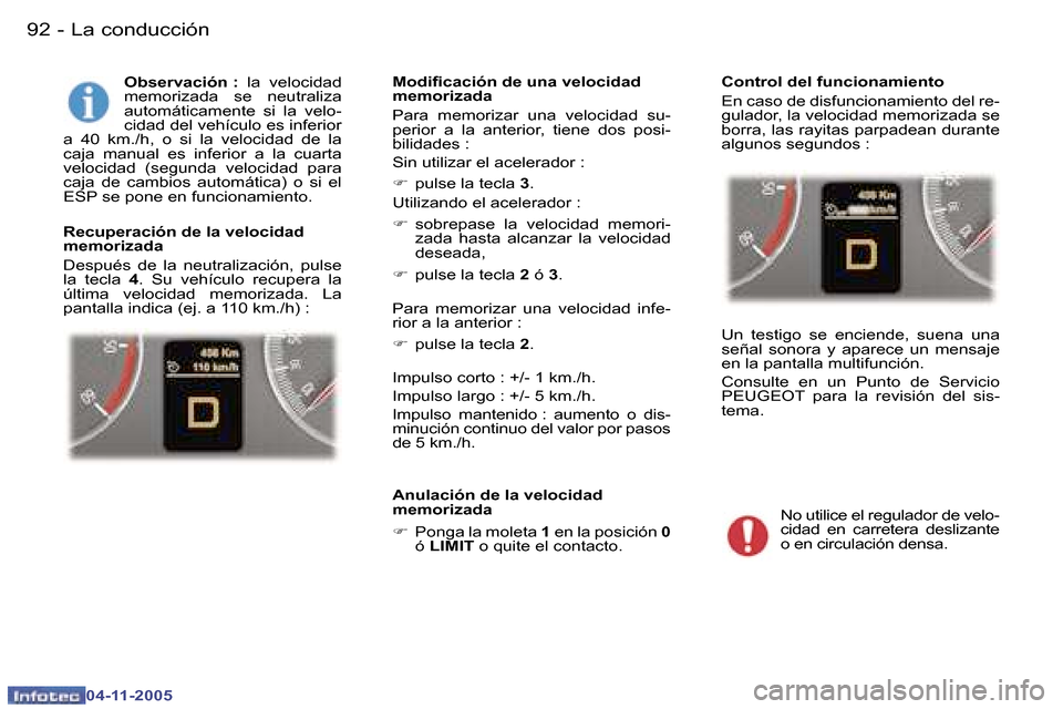 Peugeot 407 C 2005.5  Manual del propietario (in Spanish) �9�2 �-
�0�4�-�1�1�-�2�0�0�5
�9�3
�-
�0�4�-�1�1�-�2�0�0�5
�O�b�s�e�r�v�a�c�i�ó�n� �:
�  �l�a�  �v�e�l�o�c�i�d�a�d� 
�m�e�m�o�r�i�z�a�d�a�  �s�e�  �n�e�u�t�r�a�l�i�z�a�  
�a�u�t�o�m�á�t�i�c�a�m�e�n�t