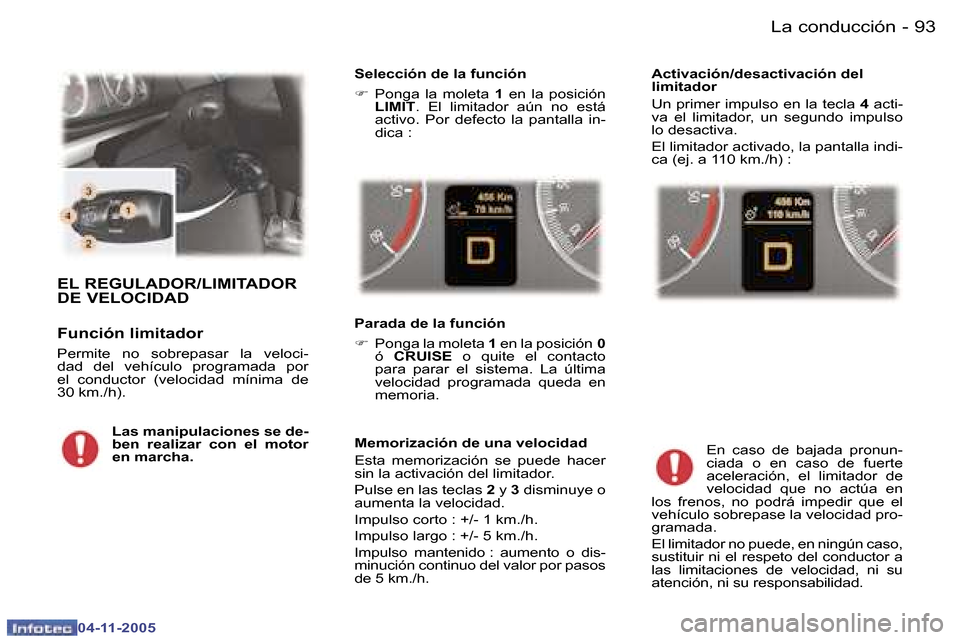 Peugeot 407 C 2005.5  Manual del propietario (in Spanish) �9�2 �-
�0�4�-�1�1�-�2�0�0�5
�9�3
�-
�0�4�-�1�1�-�2�0�0�5
�E�L� �R�E�G�U�L�A�D�O�R�/�L�I�M�I�T�A�D�O�R�  
�D�E� �V�E�L�O�C�I�D�A�D
�F�u�n�c�i�ó�n� �l�i�m�i�t�a�d�o�r
�P�e�r�m�i�t�e�  �n�o�  �s�o�b�r�