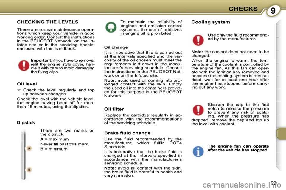 Peugeot 407 C Dag 2007  Owners Manual �9�C�H�E�C�K�S
�9�9
�T�o�  �m�a�i�n�t�a�i�n�  �t�h�e�  �r�e�l�i�a�b�i�l�i�t�y�  �o�f�  
�e�n�g�i�n�e�s�  �a�n�d�  �e�m�i�s�s�i�o�n�  �c�o�n�t�r�o�l� 
�s�y�s�t�e�m�s�,�  �t�h�e�  �u�s�e�  �o�f�  �a�d�d