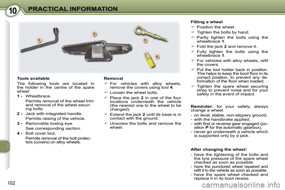 Peugeot 407 C Dag 2007  Owners Manual �1�0�P�R�A�C�T�I�C�A�L� �I�N�F�O�R�M�A�T�I�O�N
�1�0�2
�A�f�t�e�r� �c�h�a�n�g�i�n�g� �t�h�e� �w�h�e�e�l�: 
�-�  �h�a�v�e�  �t�h�e�  �t�i�g�h�t�e�n�i�n�g�  �o�f�  �t�h�e�  �b�o�l�t�s�  �a�n�d� �t�h�e� �