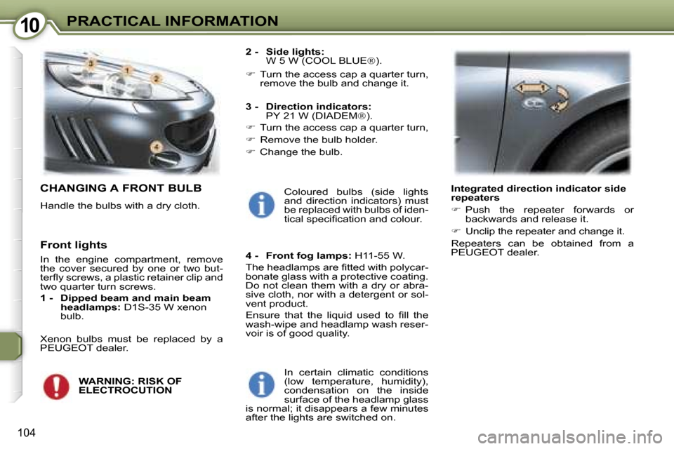 Peugeot 407 C Dag 2007  Owners Manual �1�0�P�R�A�C�T�I�C�A�L� �I�N�F�O�R�M�A�T�I�O�N
�1�0�4
�C�H�A�N�G�I�N�G� �A� �F�R�O�N�T� �B�U�L�B
�H�a�n�d�l�e� �t�h�e� �b�u�l�b�s� �w�i�t�h� �a� �d�r�y� �c�l�o�t�h�.�2� �-�  �S�i�d�e� �l�i�g�h�t�s�:
�