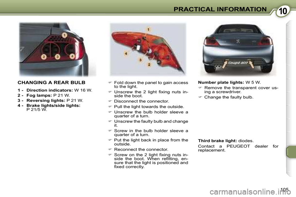 Peugeot 407 C Dag 2007  Owners Manual �1�0�P�R�A�C�T�I�C�A�L� �I�N�F�O�R�M�A�T�I�O�N
�1�0�5
�C�H�A�N�G�I�N�G� �A� �R�E�A�R� �B�U�L�B
�1� �-�  �D�i�r�e�c�t�i�o�n� �i�n�d�i�c�a�t�o�r�s�:� �W� �1�6� �W�.
�2� �-�  �F�o�g� �l�a�m�p�s�: � �P� �