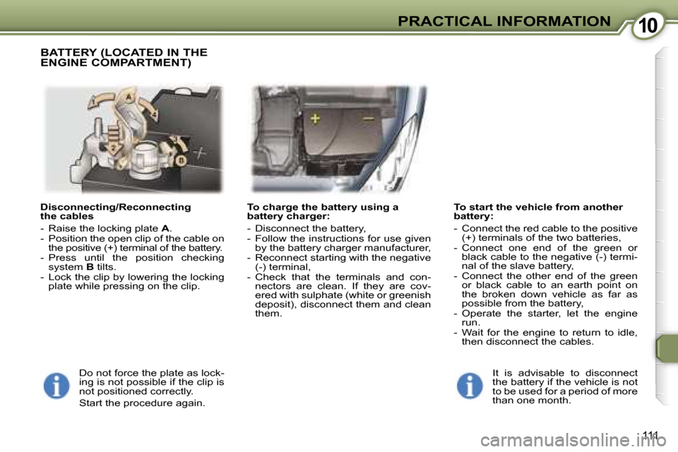 Peugeot 407 C Dag 2007  Owners Manual �1�0�P�R�A�C�T�I�C�A�L� �I�N�F�O�R�M�A�T�I�O�N
�1�1�1
�D�i�s�c�o�n�n�e�c�t�i�n�g�/�R�e�c�o�n�n�e�c�t�i�n�g�  
�t�h�e� �c�a�b�l�e�s 
�-�  �R�a�i�s�e� �t�h�e� �l�o�c�k�i�n�g� �p�l�a�t�e� �A�.
�-�  �P�o�