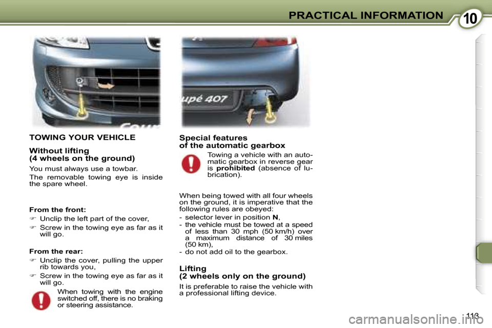 Peugeot 407 C Dag 2007  Owners Manual �1�0�P�R�A�C�T�I�C�A�L� �I�N�F�O�R�M�A�T�I�O�N
�1�1�3
�T�O�W�I�N�G� �Y�O�U�R� �V�E�H�I�C�L�E
�W�i�t�h�o�u�t� �l�i�f�t�i�n�g 
�(�4� �w�h�e�e�l�s� �o�n� �t�h�e� �g�r�o�u�n�d�)
�Y�o�u� �m�u�s�t� �a�l�w�a