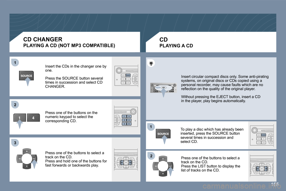 Peugeot 407 C Dag 2007  Owners Manual �1 
�2 
�3
�1�2
�1�5�5
�C�D� �C�H�A�N�G�E�R 
�P�L�A�Y�I�N�G� �A� �C�D� �(�N�O�T� �M�P�3� �C�O�M�P�A�T�I�B�L�E�) �I�n�s�e�r�t� �t�h�e� �C�D�s� �i�n� �t�h�e� �c�h�a�n�g�e�r� �o�n�e� �b�y�  
�o�n�e�. 
�P