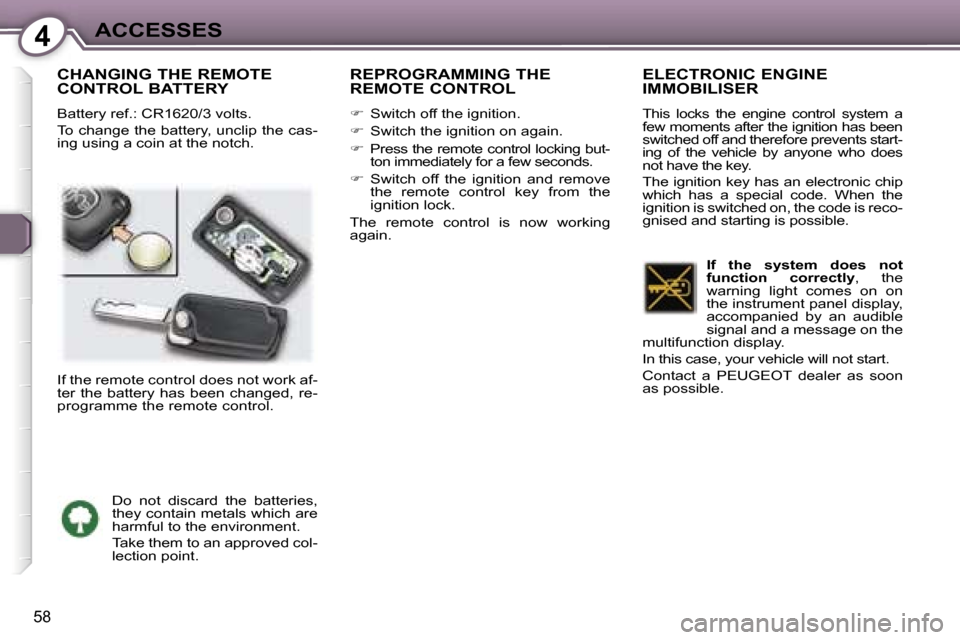 Peugeot 407 C Dag 2007  Owners Manual �4�A�C�C�E�S�S�E�S
�5�8
�C�H�A�N�G�I�N�G� �T�H�E� �R�E�M�O�T�E�  
�C�O�N�T�R�O�L� �B�A�T�T�E�R�Y
�B�a�t�t�e�r�y� �r�e�f�.�:� �C�R�1�6�2�0�/�3� �v�o�l�t�s�. 
�T�o� �c�h�a�n�g�e� �t�h�e� �b�a�t�t�e�r�y�