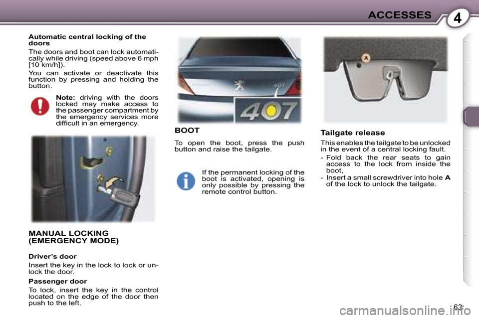 Peugeot 407 C Dag 2007  Owners Manual �4�A�C�C�E�S�S�E�S
�6�3
�M�A�N�U�A�L� �L�O�C�K�I�N�G�  
�(�E�M�E�R�G�E�N�C�Y� �M�O�D�E�)
�D�r�i�v�e�r�’�s� �d�o�o�r 
�I�n�s�e�r�t� �t�h�e� �k�e�y� �i�n� �t�h�e� �l�o�c�k� �t�o� �l�o�c�k� �o�r� �u�n�