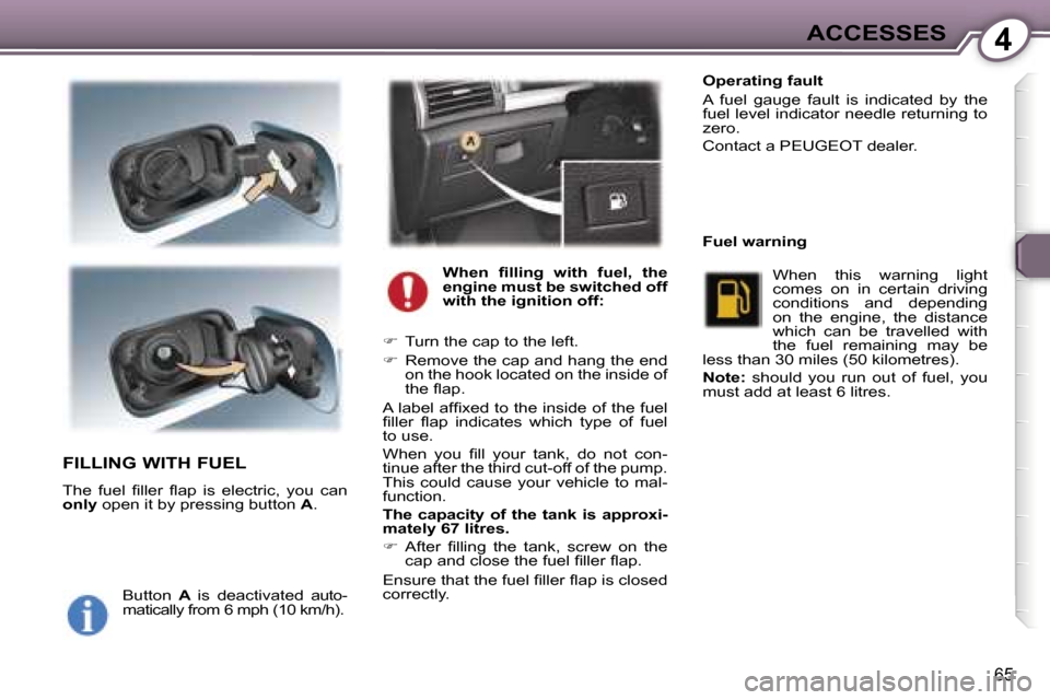 Peugeot 407 C Dag 2007  Owners Manual �4�A�C�C�E�S�S�E�S
�6�5
�F�I�L�L�I�N�G� �W�I�T�H� �F�U�E�L
�T�h�e�  �f�u�e�l�  �ﬁ�l�l�e�r�  �ﬂ�a�p�  �i�s�  �e�l�e�c�t�r�i�c�,�  �y�o�u�  �c�a�n�  
�o�n�l�y� �o�p�e�n� �i�t� �b�y� �p�r�e�s�s�i�n�g
