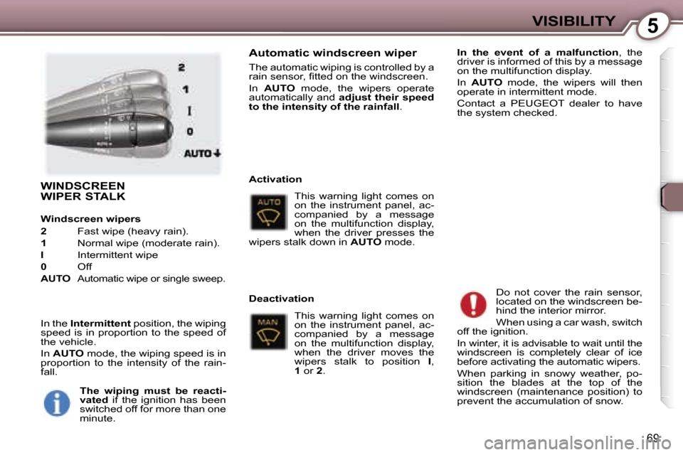 Peugeot 407 C Dag 2007  Owners Manual �5�V�I�S�I�B�I�L�I�T�Y
�6�9
�W�I�N�D�S�C�R�E�E�N 
�W�I�P�E�R� �S�T�A�L�K
�W�i�n�d�s�c�r�e�e�n� �w�i�p�e�r�s 
�2� �F�a�s�t� �w�i�p�e� �(�h�e�a�v�y� �r�a�i�n�)�.
�1�  �N�o�r�m�a�l� �w�i�p�e� �(�m�o�d�e�