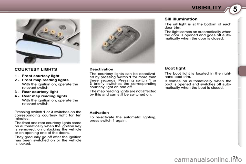 Peugeot 407 C Dag 2007  Owners Manual �5�V�I�S�I�B�I�L�I�T�Y
�7�1
�C�O�U�R�T�E�S�Y� �L�I�G�H�T�S
�1� �-�  �F�r�o�n�t� �c�o�u�r�t�e�s�y� �l�i�g�h�t 
�2� �-�  �F�r�o�n�t� �m�a�p� �r�e�a�d�i�n�g� �l�i�g�h�t�s
�  �W�i�t�h� �t�h�e� �i�g�n�i�t�