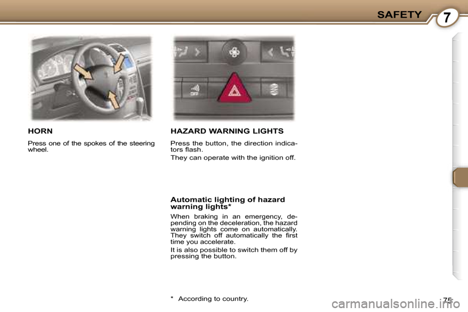 Peugeot 407 C Dag 2007  Owners Manual �7�S�A�F�E�T�Y
�7�5
�H�O�R�N
�P�r�e�s�s�  �o�n�e�  �o�f�  �t�h�e�  �s�p�o�k�e�s�  �o�f�  �t�h�e�  �s�t�e�e�r�i�n�g�  
�w�h�e�e�l�.� 
�H�A�Z�A�R�D� �W�A�R�N�I�N�G� �L�I�G�H�T�S
�P�r�e�s�s�  �t�h�e�  �b