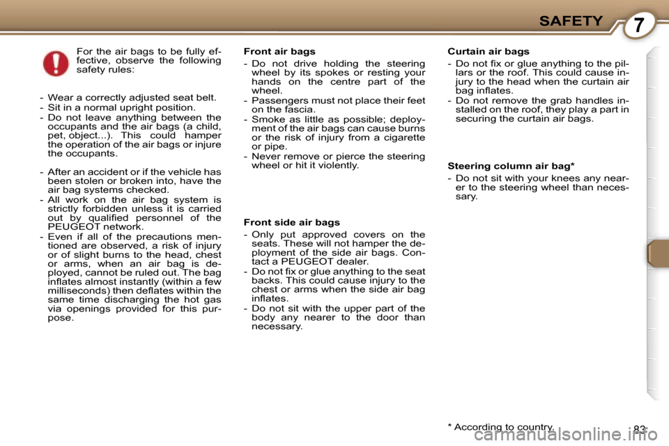 Peugeot 407 C Dag 2007  Owners Manual �7�S�A�F�E�T�Y
�8�3
�S�t�e�e�r�i�n�g� �c�o�l�u�m�n� �a�i�r� �b�a�g�* 
�-�  �D�o� �n�o�t� �s�i�t� �w�i�t�h� �y�o�u�r� �k�n�e�e�s� �a�n�y� �n�e�a�r�-�e�r� �t�o� �t�h�e� �s�t�e�e�r�i�n�g� �w�h�e�e�l� �t�