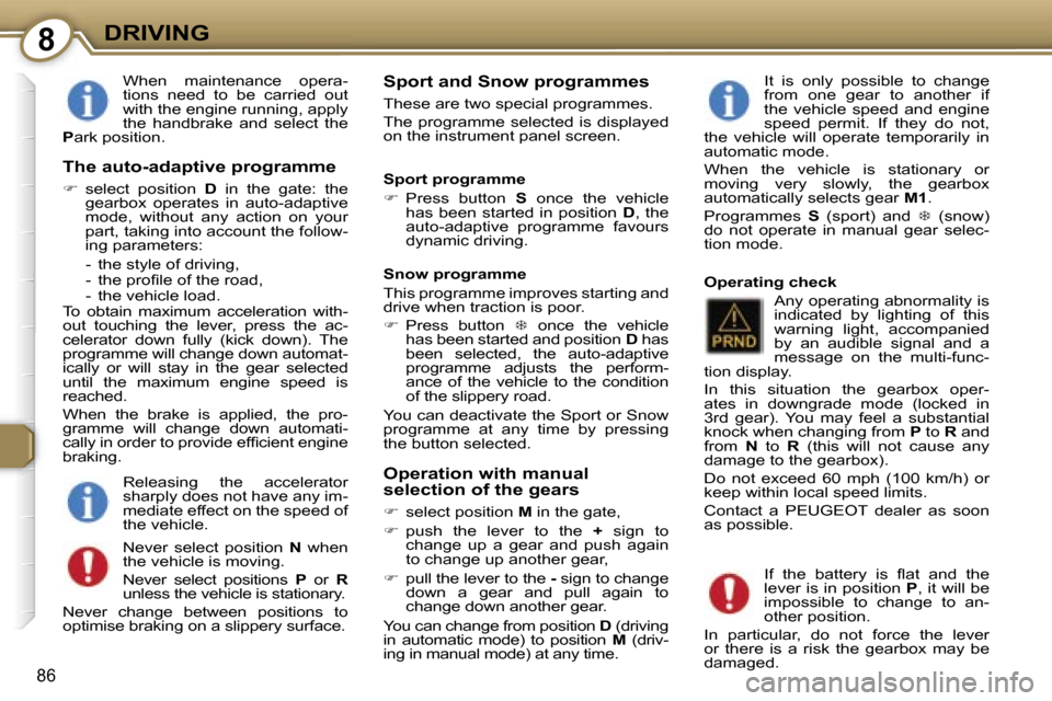 Peugeot 407 C Dag 2007  Owners Manual �8�D�R�I�V�I�N�G
�8�6
�W�h�e�n�  �m�a�i�n�t�e�n�a�n�c�e�  �o�p�e�r�a�- 
�t�i�o�n�s�  �n�e�e�d�  �t�o�  �b�e�  �c�a�r�r�i�e�d�  �o�u�t� 
�w�i�t�h� �t�h�e� �e�n�g�i�n�e� �r�u�n�n�i�n�g�,� �a�p�p�l�y� 
�