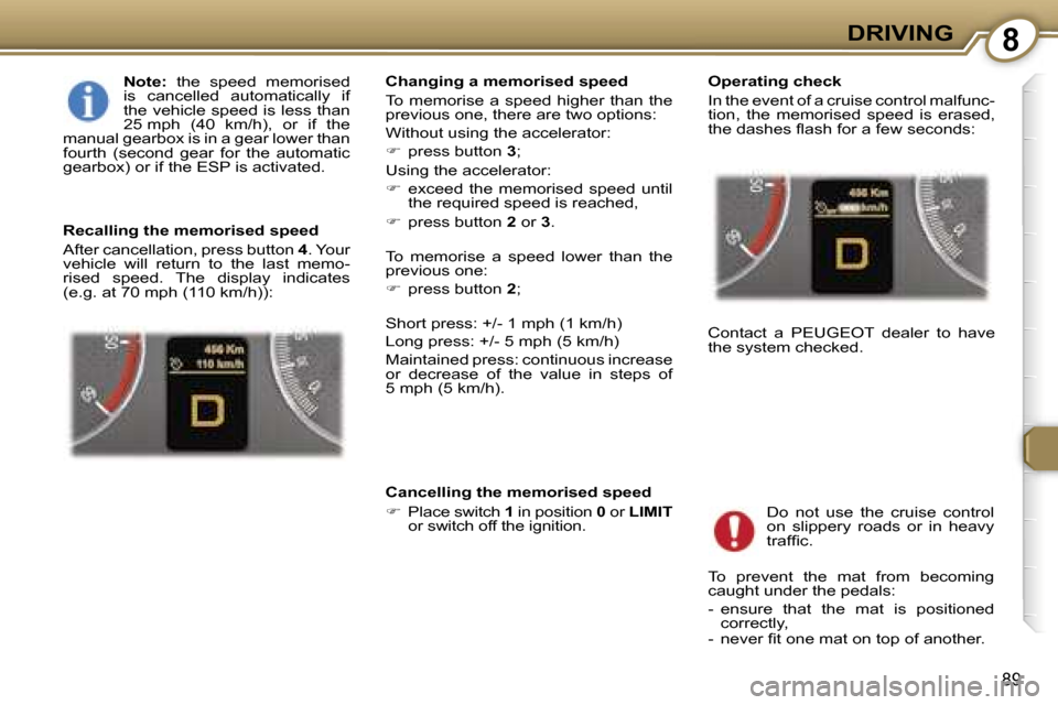 Peugeot 407 C Dag 2007  Owners Manual �8�D�R�I�V�I�N�G
�8�9
�N�o�t�e�:� �t�h�e�  �s�p�e�e�d�  �m�e�m�o�r�i�s�e�d� 
�i�s�  �c�a�n�c�e�l�l�e�d�  �a�u�t�o�m�a�t�i�c�a�l�l�y�  �i�f�  
�t�h�e� �v�e�h�i�c�l�e� �s�p�e�e�d� �i�s� �l�e�s�s� �t�h�a
