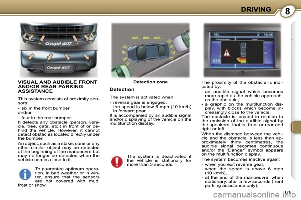 Peugeot 407 C Dag 2006.5  Owners Manual �8
�9�1
�V�I�S�U�A�L� �A�N�D� �A�U�D�I�B�L�E� �F�R�O�N�T�  
�A�N�D�/�O�R� �R�E�A�R� �P�A�R�K�I�N�G� 
�A�S�S�I�S�T�A�N�C�E
�T�h�i�s� �s�y�s�t�e�m� �c�o�n�s�i�s�t�s� �o�f� �p�r�o�x�i�m�i�t�y� �s�e�n�-�s
