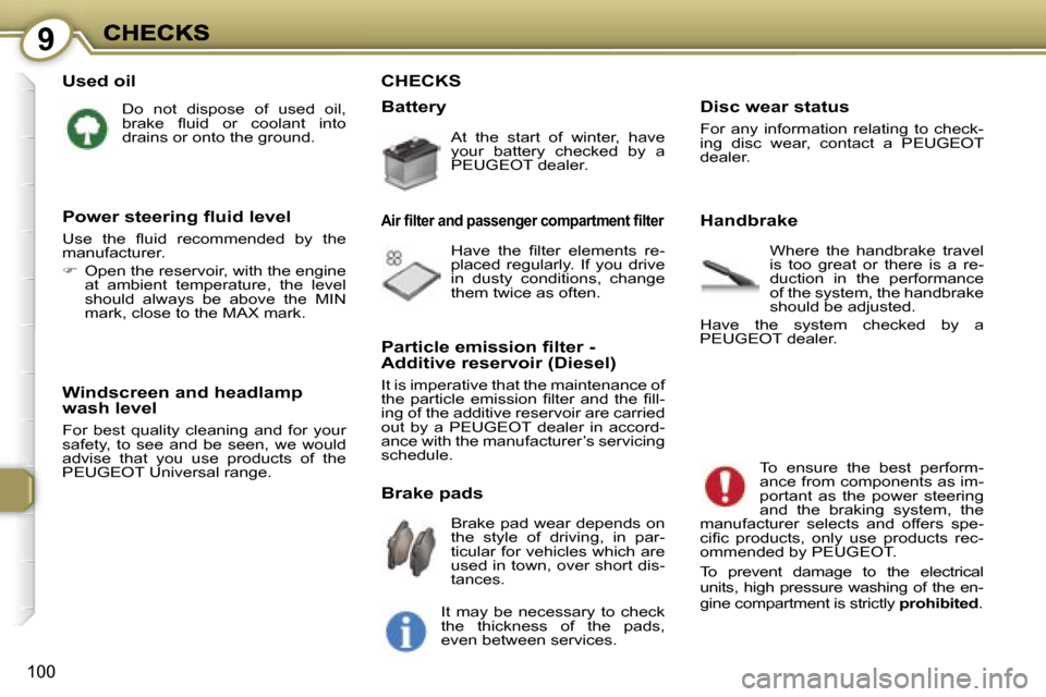 Peugeot 407 C Dag 2006.5  Owners Manual �9
�1�0�0
�U�s�e�d� �o�i�l
�D�o�  �n�o�t�  �d�i�s�p�o�s�e�  �o�f�  �u�s�e�d�  �o�i�l�,� �b�r�a�k�e�  �ﬂ�u�i�d�  �o�r�  �c�o�o�l�a�n�t�  �i�n�t�o� �d�r�a�i�n�s� �o�r� �o�n�t�o� �t�h�e� �g�r�o�u�n�d�.