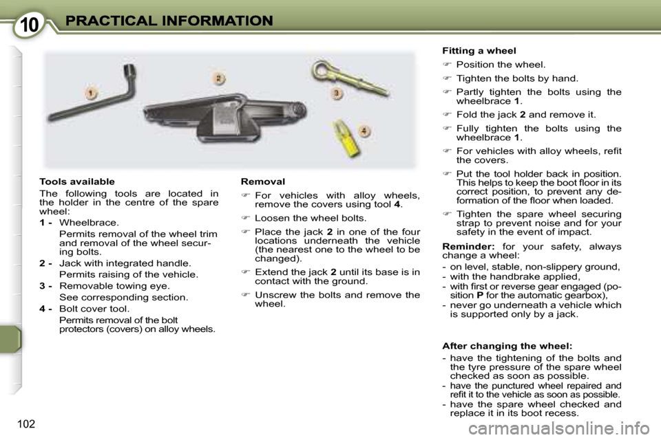 Peugeot 407 C Dag 2006.5  Owners Manual �1�0�1�0
�1�0�2
�A�f�t�e�r� �c�h�a�n�g�i�n�g� �t�h�e� �w�h�e�e�l�:
�-�  �h�a�v�e�  �t�h�e�  �t�i�g�h�t�e�n�i�n�g�  �o�f�  �t�h�e�  �b�o�l�t�s�  �a�n�d� �t�h�e� �t�y�r�e� �p�r�e�s�s�u�r�e� �o�f� �t�h�e