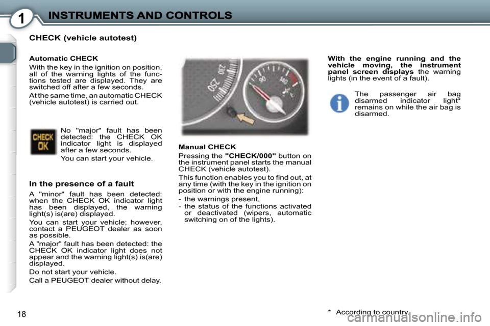 Peugeot 407 C Dag 2006.5  Owners Manual �1
�1�8
�C�H�E�C�K� �(�v�e�h�i�c�l�e� �a�u�t�o�t�e�s�t�)
�I�n� �t�h�e� �p�r�e�s�e�n�c�e� �o�f� �a� �f�a�u�l�t
�A�  �"�m�i�n�o�r�"�  �f�a�u�l�t�  �h�a�s�  �b�e�e�n�  �d�e�t�e�c�t�e�d�:� �w�h�e�n�  �t�h