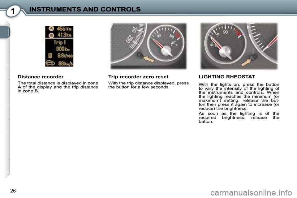 Peugeot 407 C Dag 2006.5  Owners Manual �1
�2�6
�T�r�i�p� �r�e�c�o�r�d�e�r� �z�e�r�o� �r�e�s�e�t
�W�i�t�h� �t�h�e� �t�r�i�p� �d�i�s�t�a�n�c�e� �d�i�s�p�l�a�y�e�d�,� �p�r�e�s�s� �t�h�e� �b�u�t�t�o�n� �f�o�r� �a� �f�e�w� �s�e�c�o�n�d�s�.� 
�D