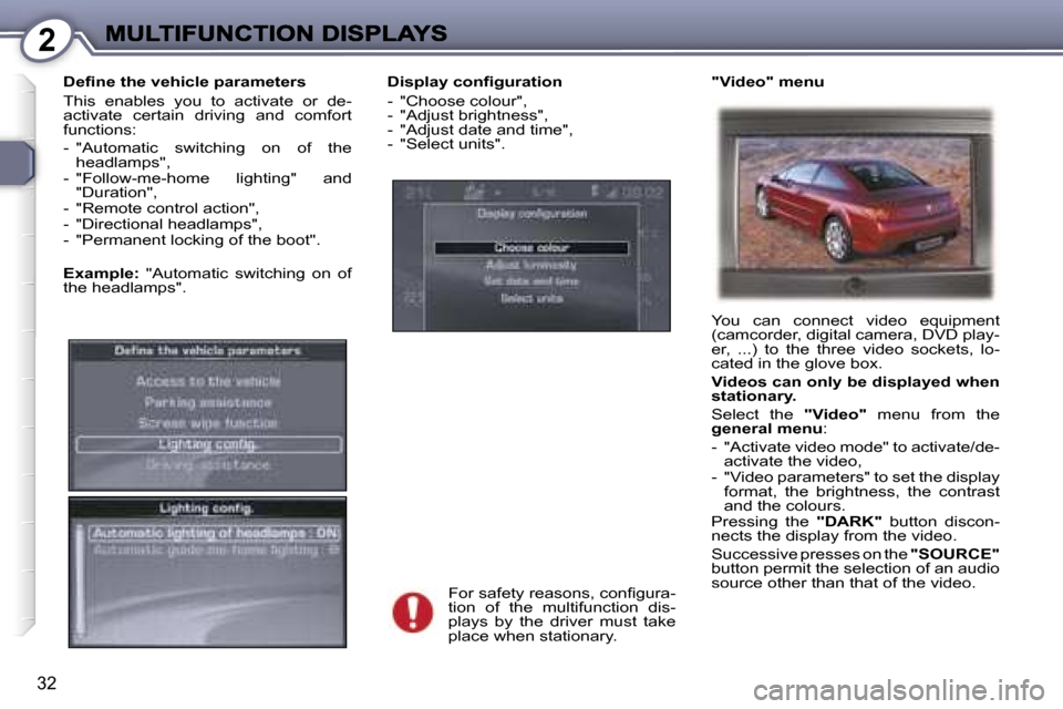 Peugeot 407 C Dag 2006.5  Owners Manual �2
�3�2
�D�i�s�p�l�a�y� �c�o�n�ﬁ�g�u�r�a�t�i�o�n
�-�  �"�C�h�o�o�s�e� �c�o�l�o�u�r�"�,�-�  �"�A�d�j�u�s�t� �b�r�i�g�h�t�n�e�s�s�"�,�-�  �"�A�d�j�u�s�t� �d�a�t�e� �a�n�d� �t�i�m�e�"�,�-�  �"�S�e�l�e�