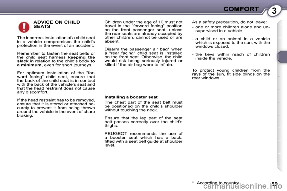 Peugeot 407 C Dag 2006.5  Owners Manual �3
�5�5
�A�D�V�I�C�E� �O�N� �C�H�I�L�D�  
�S�E�A�T�S�C�h�i�l�d�r�e�n� �u�n�d�e�r� �t�h�e� �a�g�e� �o�f� �1�0� �m�u�s�t� �n�o�t� �t�r�a�v�e�l�  �i�n�  �t�h�e�  �"�f�o�r�w�a�r�d�  �f�a�c�i�n�g�"�  �p�o�