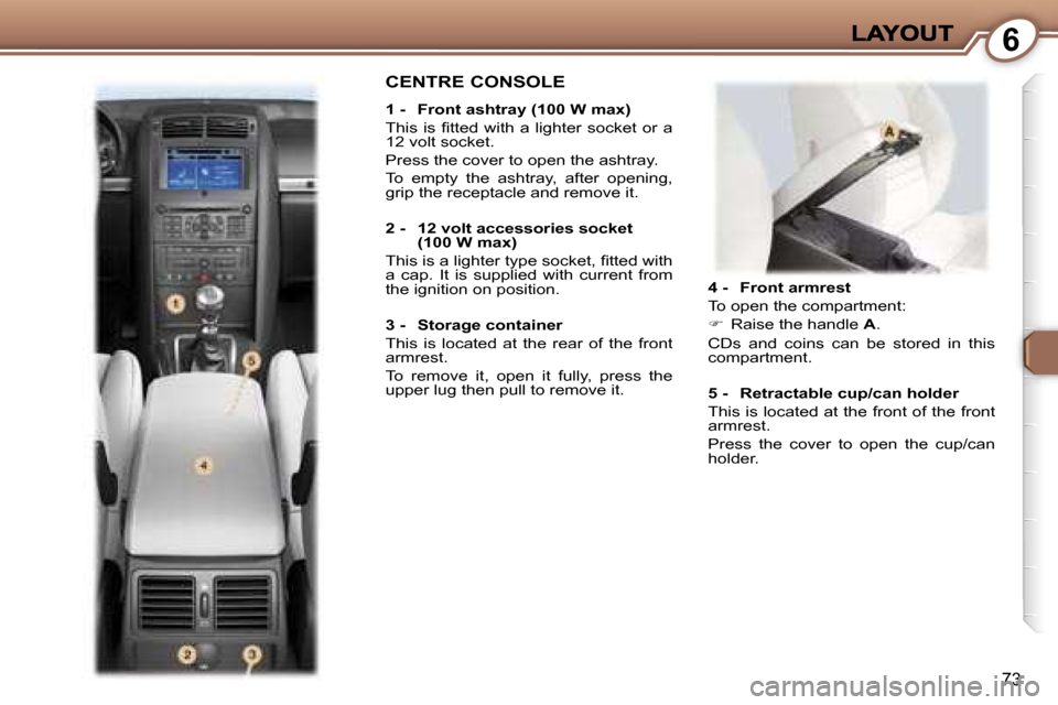 Peugeot 407 C Dag 2006.5  Owners Manual �6
�7�3
�4� �-�  �F�r�o�n�t� �a�r�m�r�e�s�t
�T�o� �o�p�e�n� �t�h�e� �c�o�m�p�a�r�t�m�e�n�t�:
��  �R�a�i�s�e� �t�h�e� �h�a�n�d�l�e� �A�.� 
�C�D�s�  �a�n�d�  �c�o�i�n�s�  �c�a�n�  �b�e�  �s�t�o�r�e�d