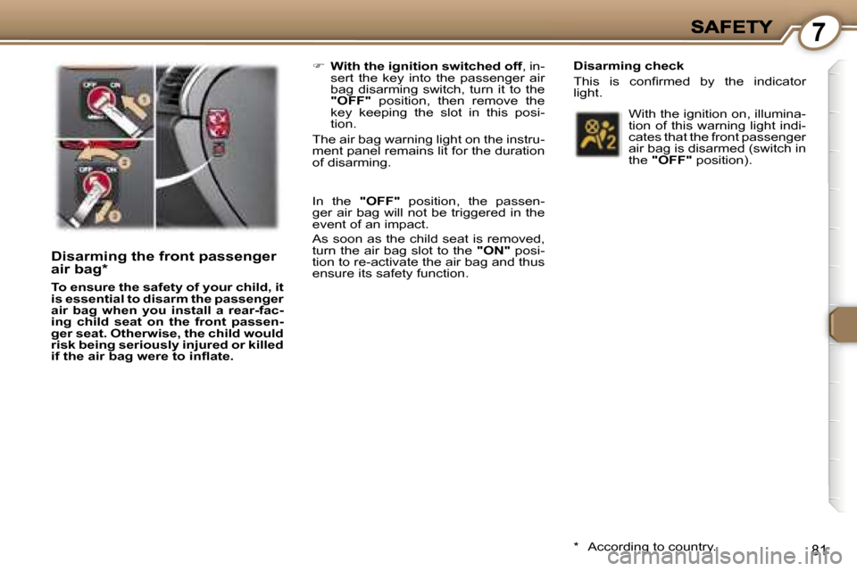 Peugeot 407 C Dag 2006.5  Owners Manual �7
�8�1
�D�i�s�a�r�m�i�n�g� �t�h�e� �f�r�o�n�t� �p�a�s�s�e�n�g�e�r� �a�i�r� �b�a�g�*
�T�o� �e�n�s�u�r�e� �t�h�e� �s�a�f�e�t�y� �o�f� �y�o�u�r� �c�h�i�l�d�,� �i�t� �i�s� �e�s�s�e�n�t�i�a�l� �t�o� �d�i�