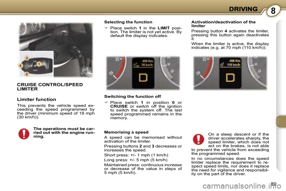 Peugeot 407 C Dag 2006.5  Owners Manual �8
�8�9
�C�R�U�I�S�E� �C�O�N�T�R�O�L�/�S�P�E�E�D�  
�L�I�M�I�T�E�R
�L�i�m�i�t�e�r� �f�u�n�c�t�i�o�n
�T�h�i�s�  �p�r�e�v�e�n�t�s�  �t�h�e�  �v�e�h�i�c�l�e�  �s�p�e�e�d�  �e�x�-�c�e�e�d�i�n�g�  �t�h�e� 