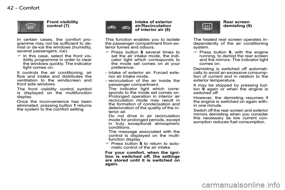 Peugeot 407 C Dag 2006  Owners Manual �C�o�m�f�o�r�t�4�2 �-
�F�r�o�n�t� �v�i�s�i�b�i�l�i�t�y�  
�c�o�n�t�r�o�l� �(�7�)
�I�n�  �c�e�r�t�a�i�n�  �c�a�s�e�s�,�  �t�h�e�  �c�o�m�f�o�r�t�  �p�r�o�-
�g�r�a�m�m�e� �m�a�y� �n�o�t� �b�e� �s�u�f�