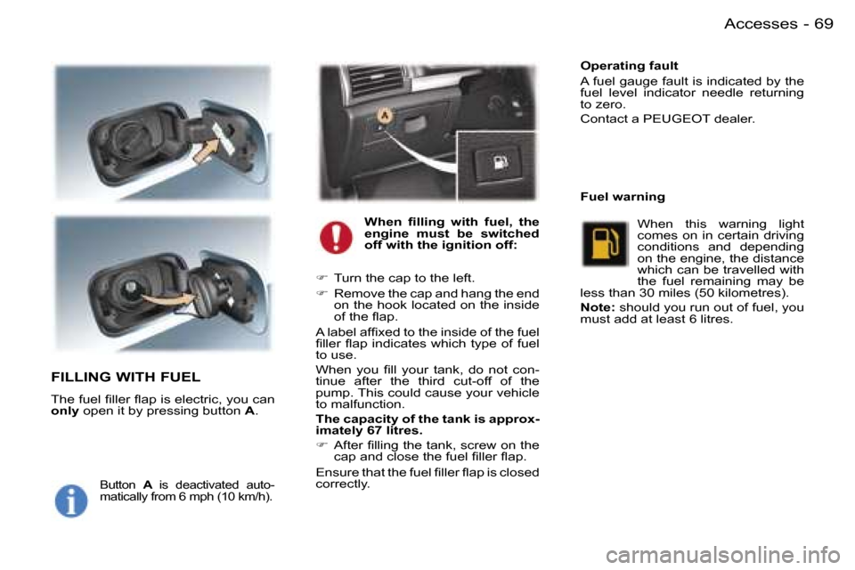Peugeot 407 C Dag 2006  Owners Manual �6�9�A�c�c�e�s�s�e�s�-
�F�I�L�L�I�N�G� �W�I�T�H� �F�U�E�L
�T�h�e� �f�u�e�l� �ﬁ�l�l�e�r �ﬂ�a�p �i�s �e�l�e�c�t�r�i�c�, �y�o�u �c�a�n 
�o�n�l�y� �o�p�e�n� �i�t� �b�y� �p�r�e�s�s�i�n�g� �b�u�t�t�o�n�