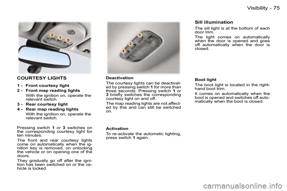 Peugeot 407 C Dag 2006  Owners Manual �7�5�V�i�s�i�b�i�l�i�t�y�-
�C�O�U�R�T�E�S�Y� �L�I�G�H�T�S
�1� �-�  �F�r�o�n�t� �c�o�u�r�t�e�s�y� �l�i�g�h�t 
�2� �-�  �F�r�o�n�t� �m�a�p� �r�e�a�d�i�n�g� �l�i�g�h�t�s
�  �W�i�t�h� �t�h�e� �i�g�n�i�t�i
