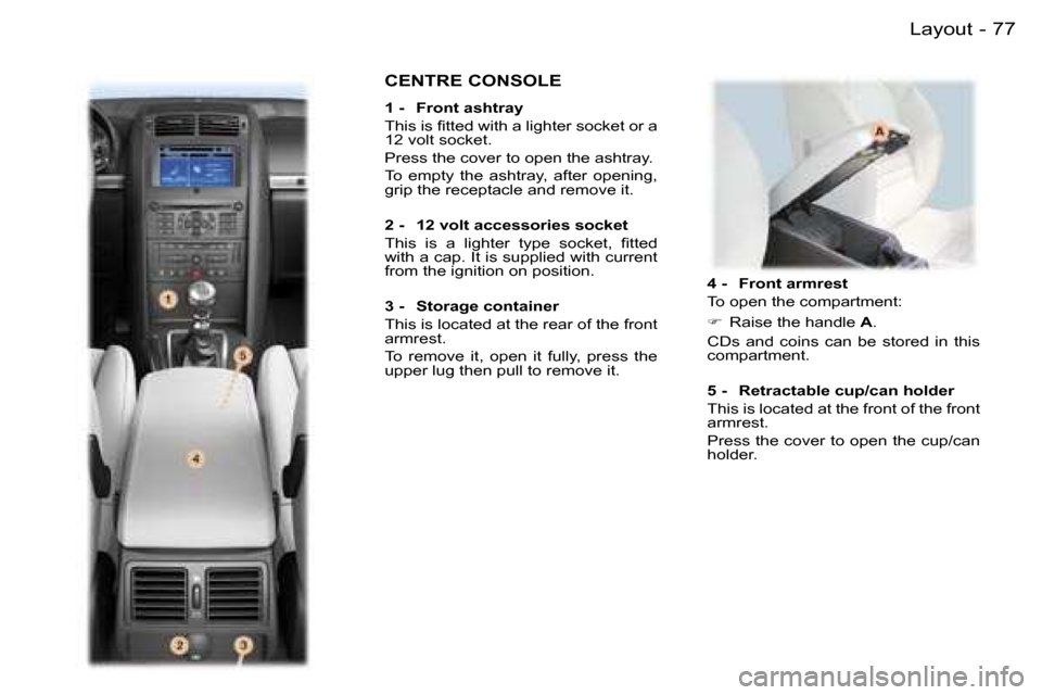 Peugeot 407 C Dag 2006  Owners Manual �7�7�L�a�y�o�u�t�-
�4� �-�  �F�r�o�n�t� �a�r�m�r�e�s�t 
�T�o� �o�p�e�n� �t�h�e� �c�o�m�p�a�r�t�m�e�n�t�: 
��  �R�a�i�s�e� �t�h�e� �h�a�n�d�l�e�  �A�.� 
�C�D�s�  �a�n�d�  �c�o�i�n�s�  �c�a�n�  �b�e�