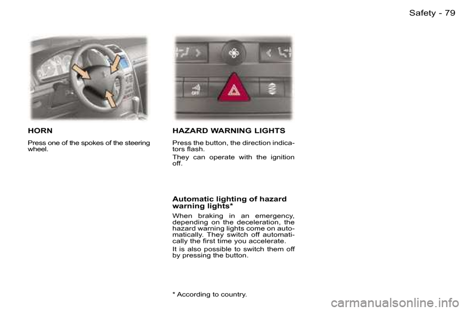 Peugeot 407 C Dag 2006  Owners Manual �7�9�S�a�f�e�t�y�-
�H�O�R�N
�P�r�e�s�s� �o�n�e� �o�f� �t�h�e� �s�p�o�k�e�s� �o�f� �t�h�e� �s�t�e�e�r�i�n�g�  
�w�h�e�e�l�.� 
�H�A�Z�A�R�D� �W�A�R�N�I�N�G� �L�I�G�H�T�S
�P�r�e�s�s� �t�h�e� �b�u�t�t�o�n