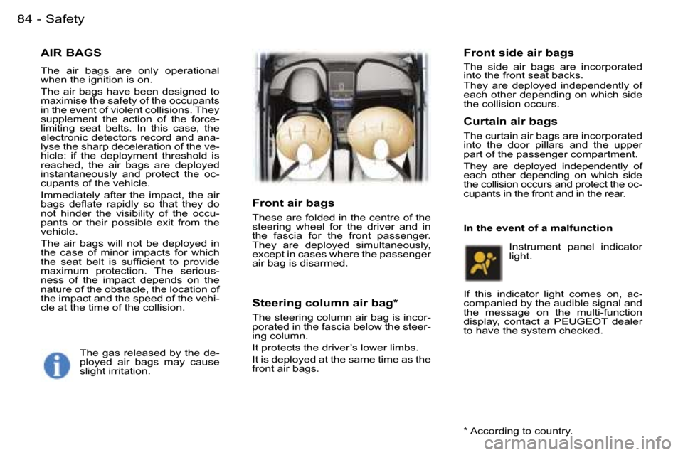 Peugeot 407 C Dag 2006  Owners Manual �S�a�f�e�t�y�8�4 �-
�A�I�R� �B�A�G�S
�T�h�e�  �a�i�r�  �b�a�g�s�  �a�r�e�  �o�n�l�y�  �o�p�e�r�a�t�i�o�n�a�l�  
�w�h�e�n� �t�h�e� �i�g�n�i�t�i�o�n� �i�s� �o�n�. 
�T�h�e� �a�i�r� �b�a�g�s� �h�a�v�e� �b