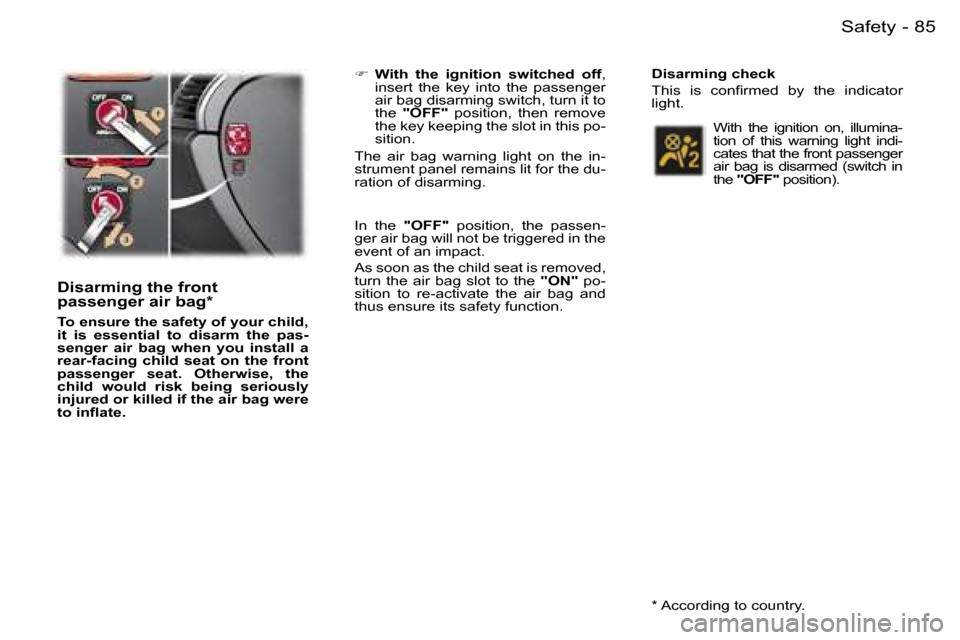 Peugeot 407 C Dag 2006  Owners Manual �8�5�S�a�f�e�t�y�-
�D�i�s�a�r�m�i�n�g� �t�h�e� �f�r�o�n�t�  
�p�a�s�s�e�n�g�e�r� �a�i�r� �b�a�g�*
�T�o� �e�n�s�u�r�e� �t�h�e� �s�a�f�e�t�y� �o�f� �y�o�u�r� �c�h�i�l�d�,�  
�i�t�  �i�s�  �e�s�s�e�n�t�i