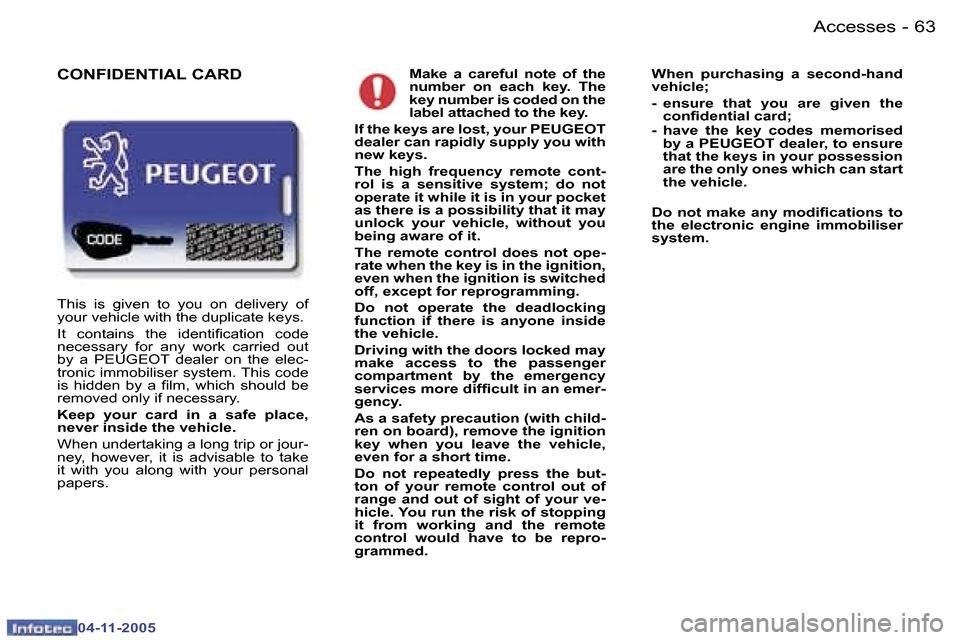 Peugeot 407 C Dag 2005.5  Owners Manual �6�2 �-
�0�4�-�1�1�-�2�0�0�5
�6�3
�-
�0�4�-�1�1�-�2�0�0�5
�M�a�k�e�  �a�  �c�a�r�e�f�u�l�  �n�o�t�e�  �o�f�  �t�h�e�  
�n�u�m�b�e�r�  �o�n�  �e�a�c�h�  �k�e�y�.�  �T�h�e� 
�k�e�y� �n�u�m�b�e�r� �i�s� 