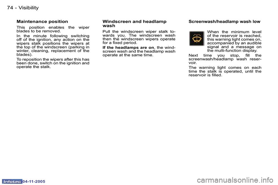 Peugeot 407 C Dag 2005.5  Owners Manual �7�4 �-
�0�4�-�1�1�-�2�0�0�5
�7�5
�-
�0�4�-�1�1�-�2�0�0�5
�M�a�i�n�t�e�n�a�n�c�e� �p�o�s�i�t�i�o�n
�T�h�i�s�  �p�o�s�i�t�i�o�n�  �e�n�a�b�l�e�s�  �t�h�e�  �w�i�p�e�r�  
�b�l�a�d�e�s� �t�o� �b�e� �r�e�