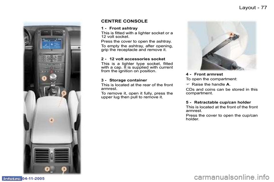 Peugeot 407 C Dag 2005.5  Owners Manual �7�6 �-
�0�4�-�1�1�-�2�0�0�5
�7�7
�-
�0�4�-�1�1�-�2�0�0�5
�4� �-�  �F�r�o�n�t� �a�r�m�r�e�s�t 
�T�o� �o�p�e�n� �t�h�e� �c�o�m�p�a�r�t�m�e�n�t�: 
�F
�  �R�a�i�s�e� �t�h�e� �h�a�n�d�l�e�  �A�.� 
�C�D�s�