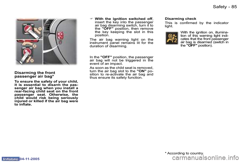 Peugeot 407 C Dag 2005.5  Owners Manual �8�4 �-
�0�4�-�1�1�-�2�0�0�5
�8�5
�-
�0�4�-�1�1�-�2�0�0�5
�D�i�s�a�r�m�i�n�g� �t�h�e� �f�r�o�n�t�  
�p�a�s�s�e�n�g�e�r� �a�i�r� �b�a�g�*
�T�o� �e�n�s�u�r�e� �t�h�e� �s�a�f�e�t�y� �o�f� �y�o�u�r� �c�h�