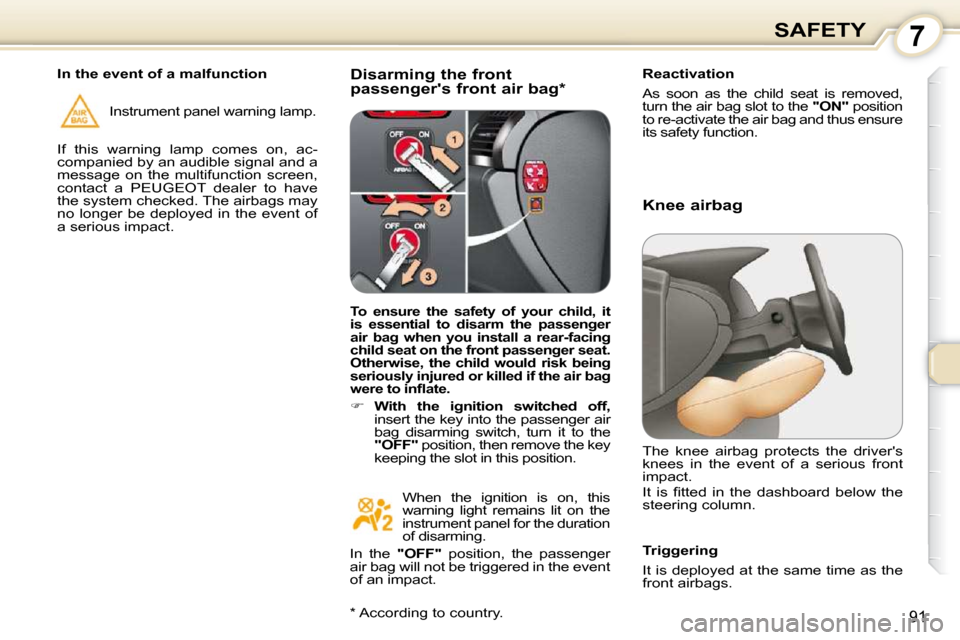 Peugeot 407 Dag 2010 Owners Manual 7SAFETY
91
Disarming the front
passengers front air bag * Reactivation
As soon as the child seat is removed,
turn the air bag slot to the
"ON" position
to re-activate the air Peugeot 407 Dag 2010 Owners Manual 7SAFETY
91
Disarming the front
passengers front air bag * Reactivation
As soon as the child seat is removed,
turn the air bag slot to the
"ON" position
to re-activate the air