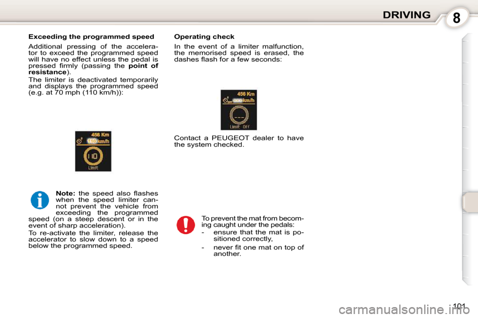 Peugeot 407 Dag 2010  Owners Manual 8DRIVING
101
  Exceeding the programmed speed  
 Additional  pressing  of  the  accelera- 
tor  to  exceed  the  programmed  speed 
will  have no effect unless  the pedal  is 
�p�r�e�s�s�e�d�  �ﬁ� �