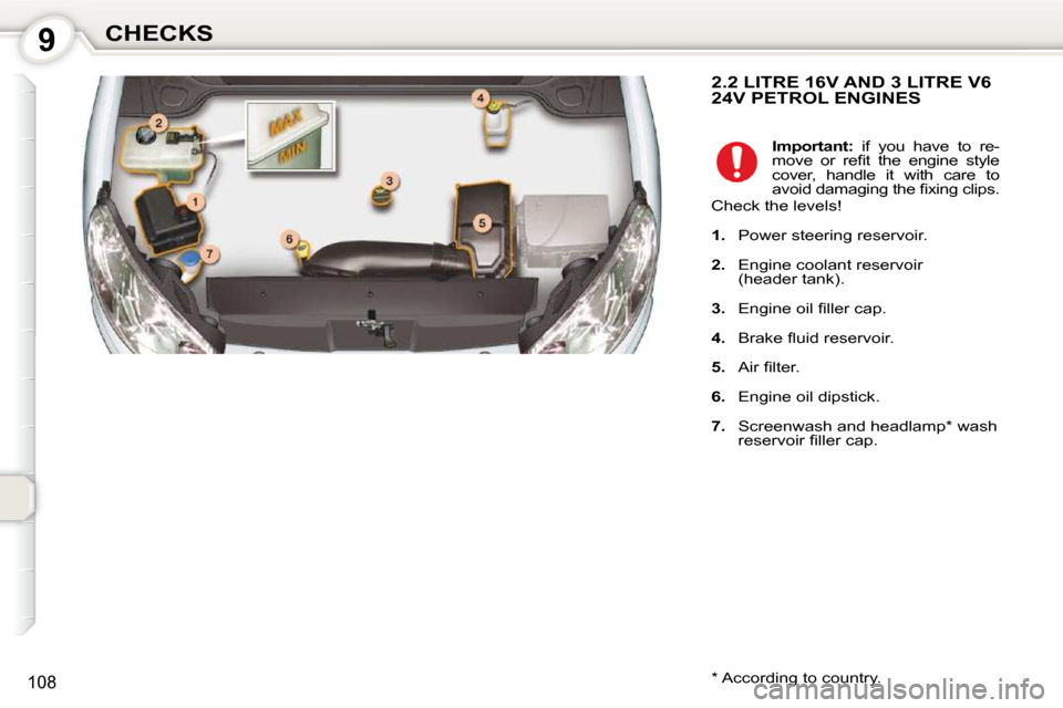 Peugeot 407 Dag 2010  Owners Manual 9CHECKS
108
 2.2 LITRE 16V AND 3 LITRE V6 24V PETROL ENGINES 
  *   According to country.    
Important:    if  you  have  to  re-
�m�o�v�e�  �o�r�  �r�e�ﬁ� �t�  �t�h�e�  �e�n�g�i�n�e�  �s�t�y�l�e� 