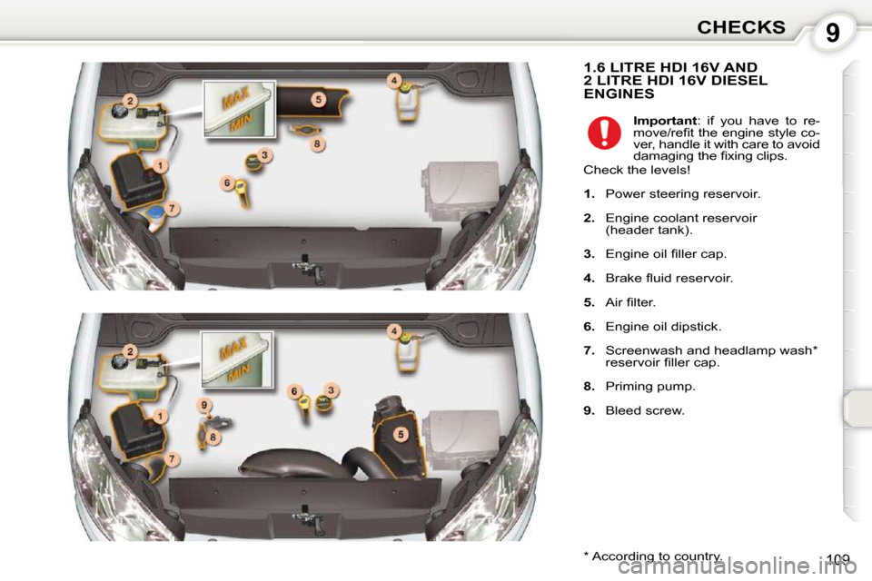 Peugeot 407 Dag 2010  Owners Manual 9CHECKS
109
 1.6 LITRE HDI 16V AND 2 LITRE HDI 16V DIESEL ENGINES 
  *   According to country.    
Important  :  if  you  have  to  re-
�m�o�v�e�/�r�e�ﬁ� �t� �t�h�e� �e�n�g�i�n�e� �s�t�y�l�e� �c�o�-