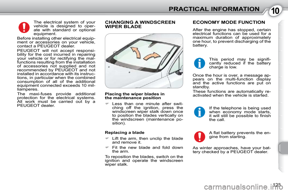 Peugeot 407 Dag 2010 Owners Manual 1010PRACTICAL INFORMATION
123
The electrical system of your
vehicle is designed to oper-
ate with standard or optional
equipment.
Before installing other electrical equip-
ment or Peugeot 407 Dag 2010 Owners Manual 1010PRACTICAL INFORMATION
123
The electrical system of your
vehicle is designed to oper-
ate with standard or optional
equipment.
Before installing other electrical equip-
ment or