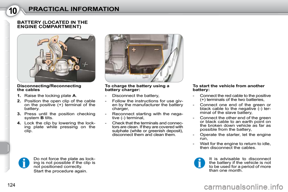 Peugeot 407 Dag 2010 Owners Manual 1010PRACTICAL INFORMATION
124
To start the vehicle from another
battery:
- Connect the red cable to the positive (+) terminals of the two batteries,
- Connect one end of the green Peugeot 407 Dag 2010 Owners Manual 1010PRACTICAL INFORMATION
124
To start the vehicle from another
battery:
- Connect the red cable to the positive (+) terminals of the two batteries,
- Connect one end of the green